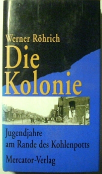 Die Kolonie - Jugendjahre am Rande des Kohlenpotts von Werner Röhrich
